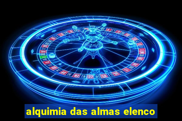 alquimia das almas elenco